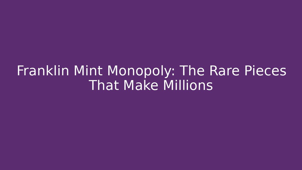 Franklin Mint Monopoly: The Rare Pieces That Make Millions
