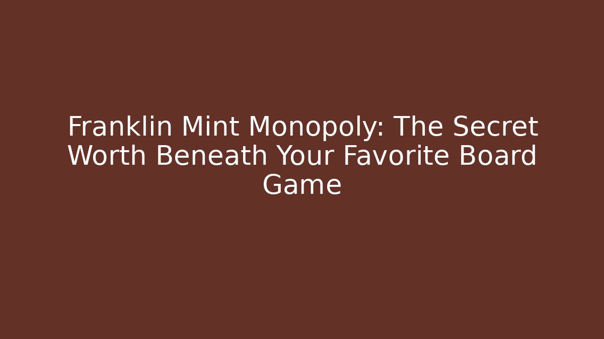 Franklin Mint Monopoly: The Secret Worth Beneath Your Favorite Board Game