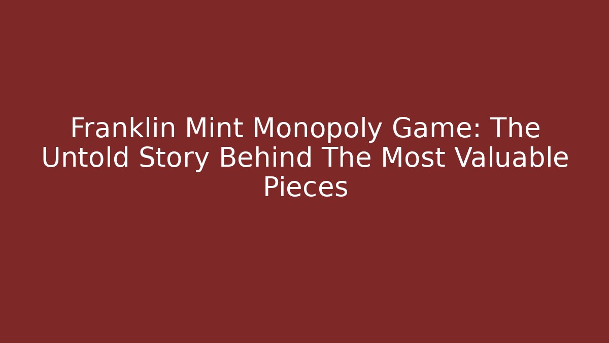 Franklin Mint Monopoly Game: The Untold Story Behind The Most Valuable Pieces