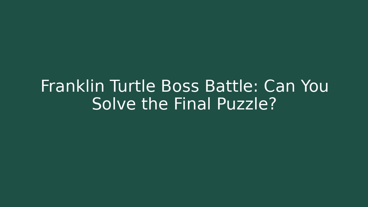 Franklin Turtle Boss Battle: Can You Solve the Final Puzzle?