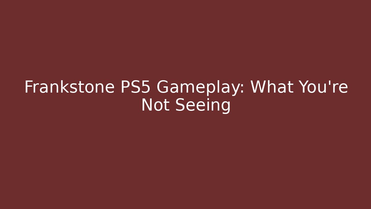 Frankstone PS5 Gameplay: What You're Not Seeing