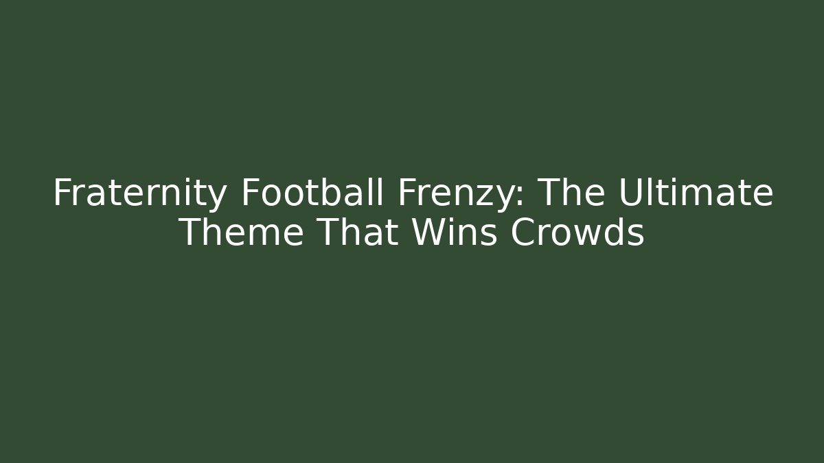Fraternity Football Frenzy: The Ultimate Theme That Wins Crowds