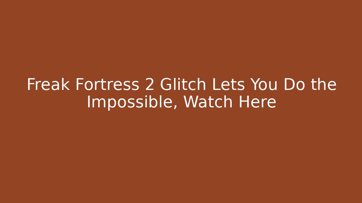 Freak Fortress 2 Glitch Lets You Do the Impossible, Watch Here