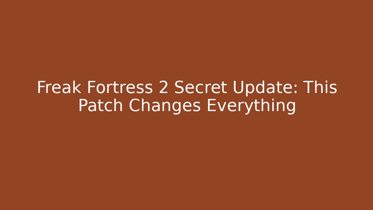 Freak Fortress 2 Secret Update: This Patch Changes Everything