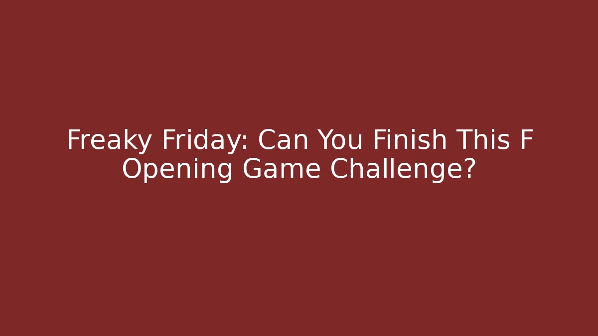 Freaky Friday: Can You Finish This F Opening Game Challenge?