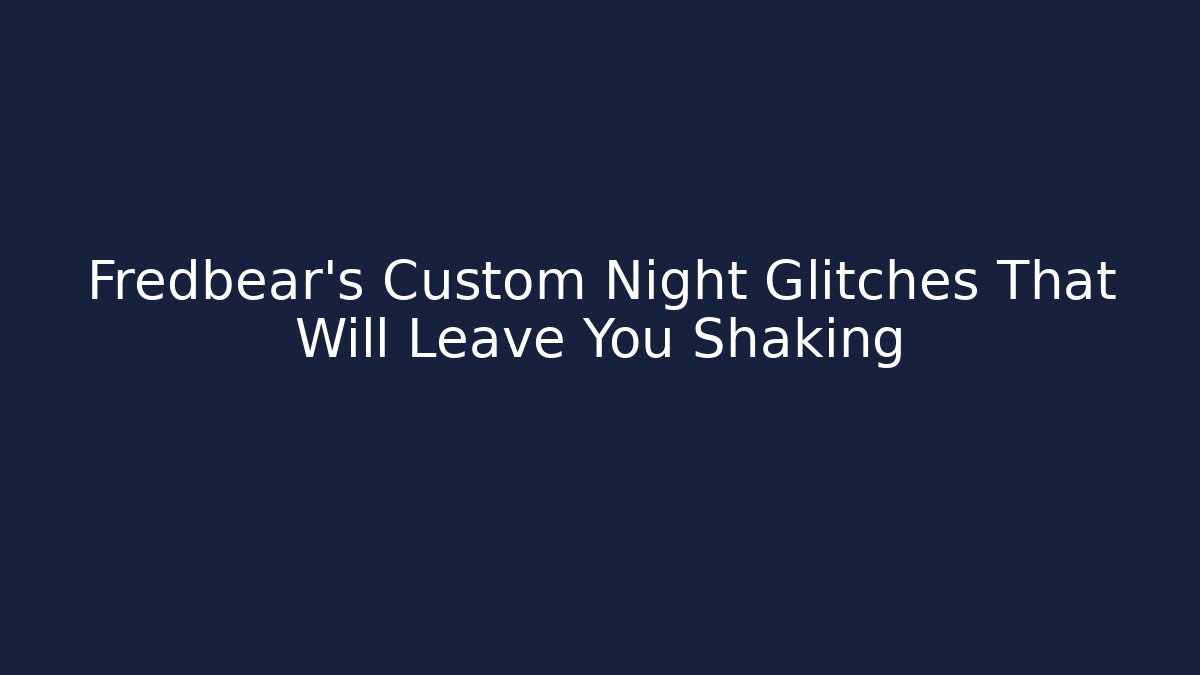 Fredbear's Custom Night Glitches That Will Leave You Shaking