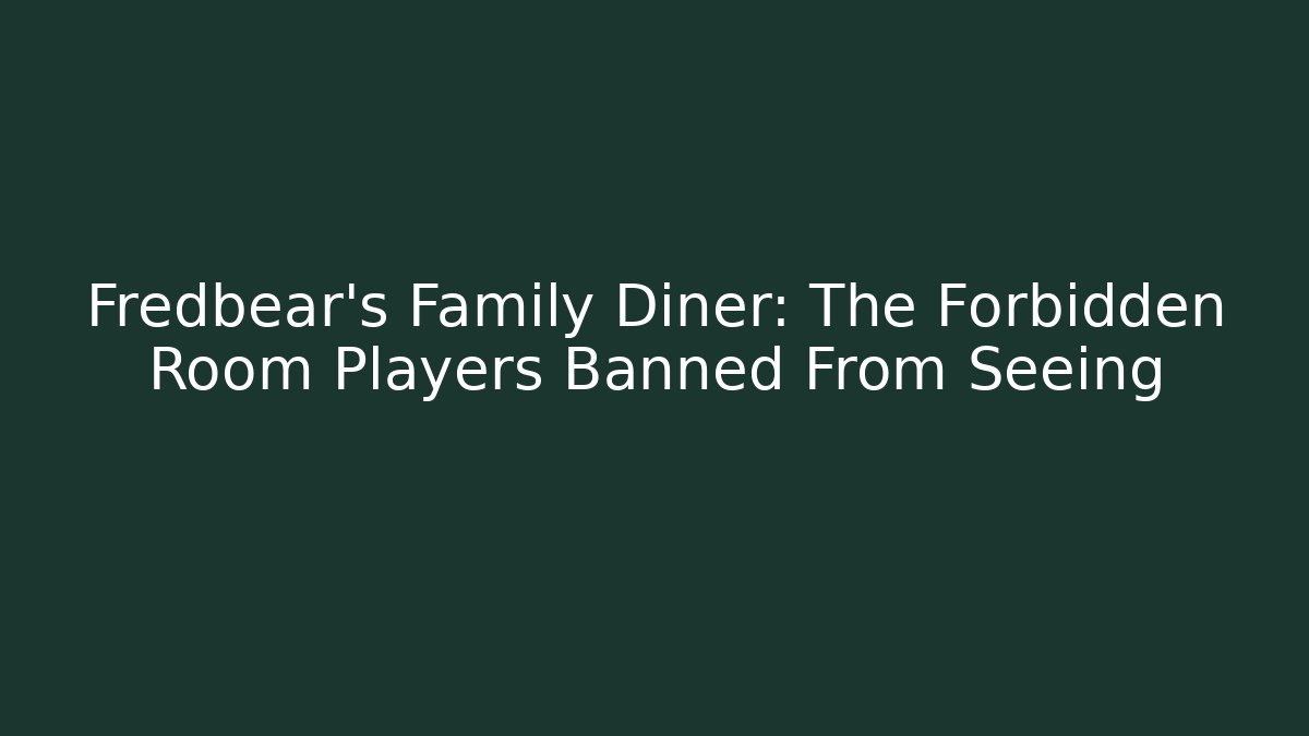 Fredbear's Family Diner: The Forbidden Room Players Banned From Seeing
