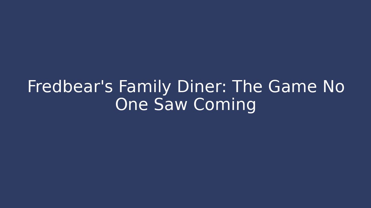 Fredbear's Family Diner: The Game No One Saw Coming