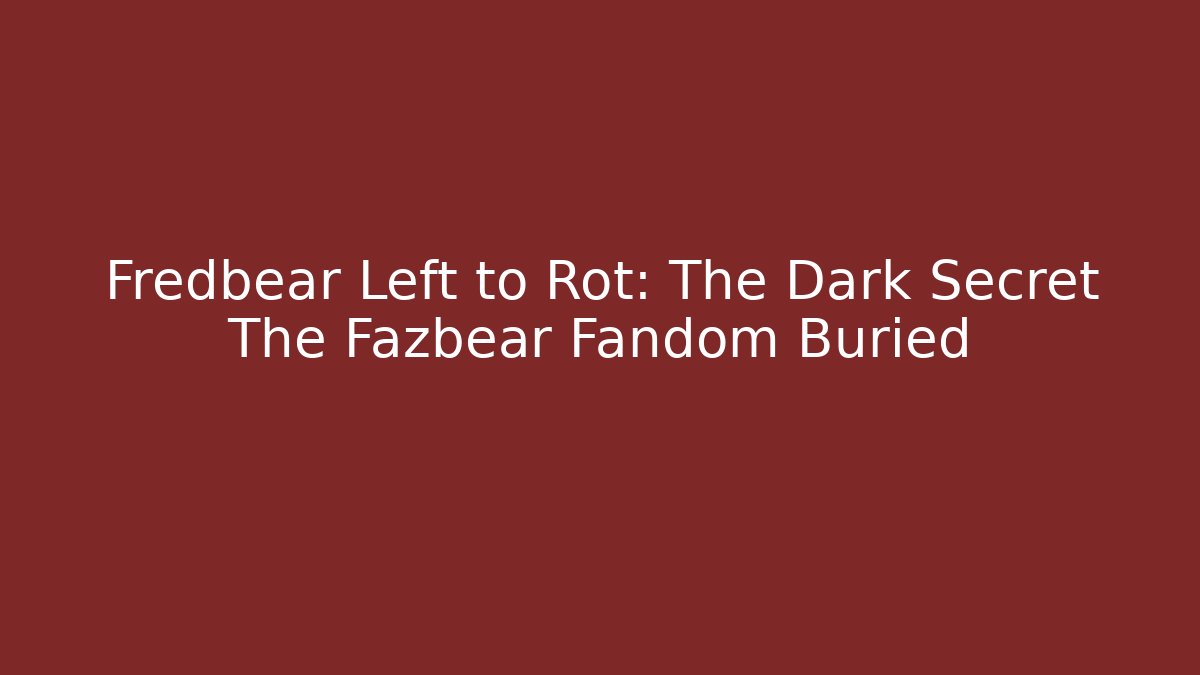 Fredbear Left to Rot: The Dark Secret The Fazbear Fandom Buried