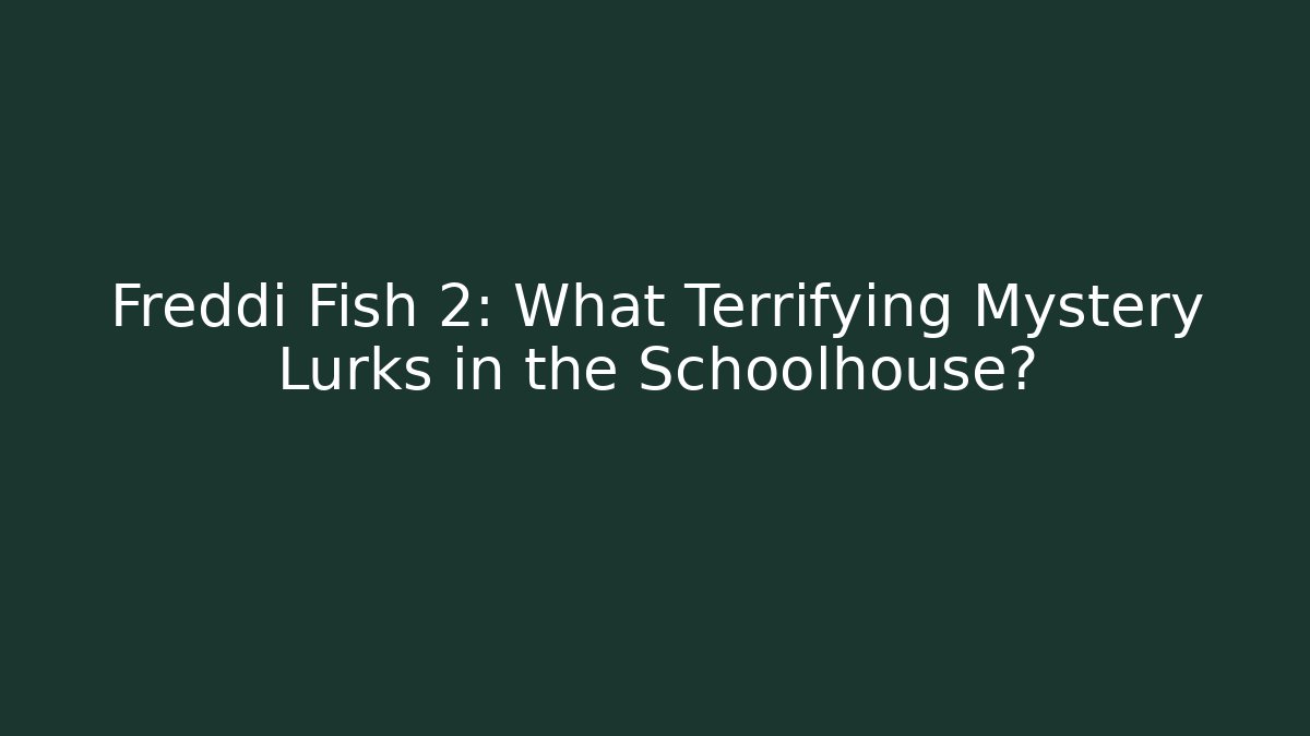 Freddi Fish 2: What Terrifying Mystery Lurks in the Schoolhouse?