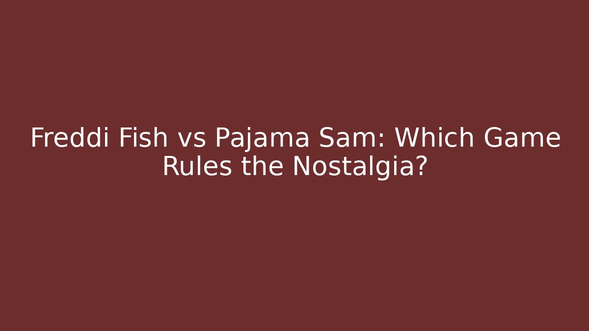 Freddi Fish vs Pajama Sam: Which Game Rules the Nostalgia?