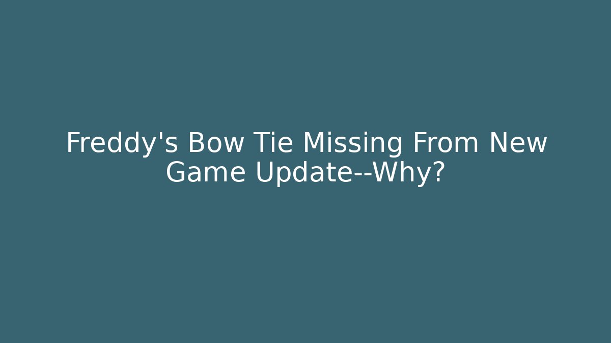 Freddy's Bow Tie Missing From New Game Update—Why?