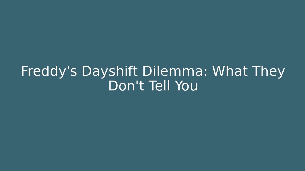 Freddy's Dayshift Dilemma: What They Don't Tell You