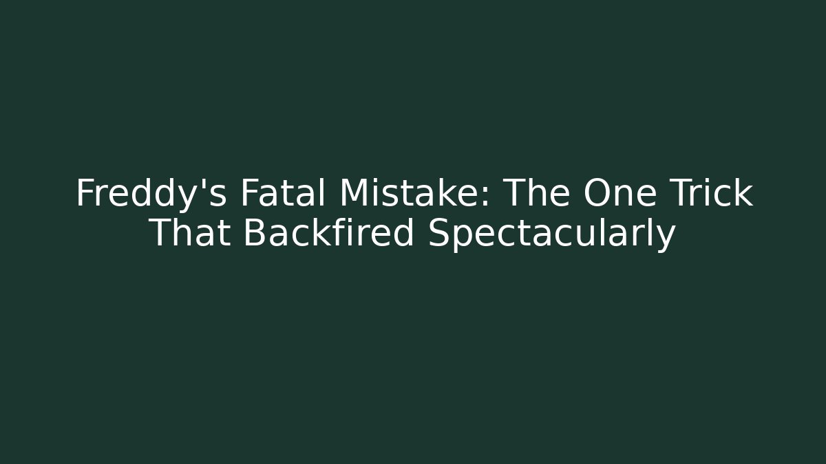 Freddy's Fatal Mistake: The One Trick That Backfired Spectacularly