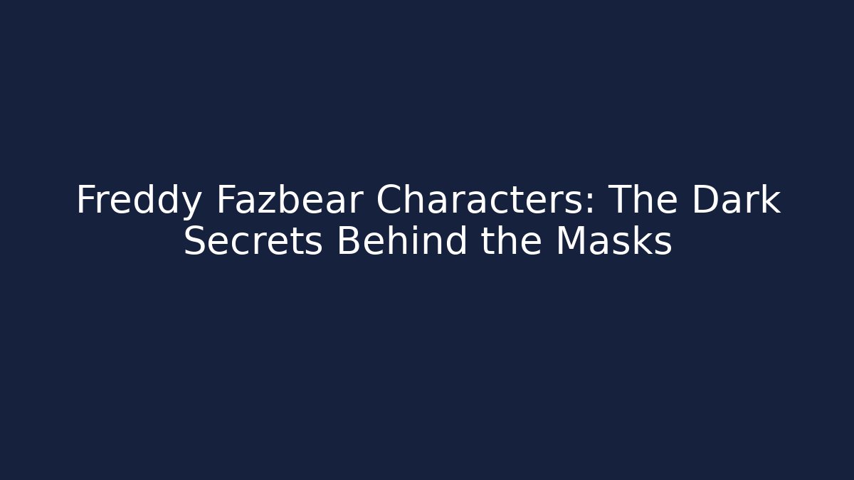 Freddy Fazbear Characters: The Dark Secrets Behind the Masks