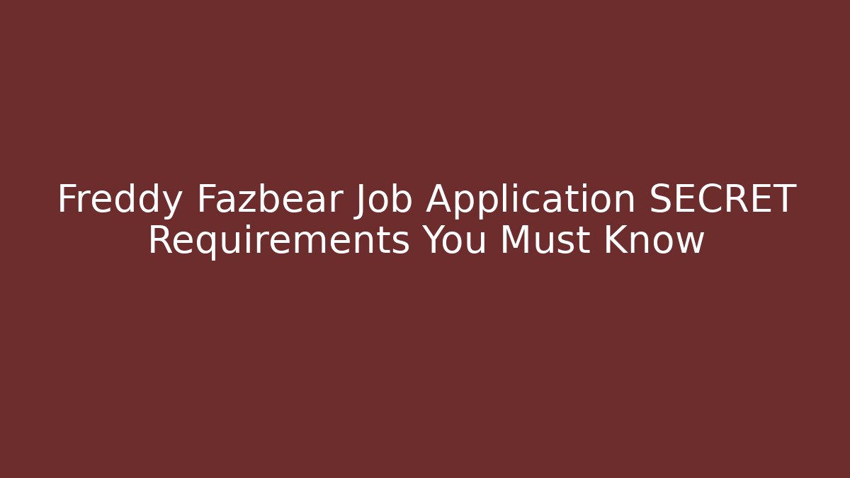 Freddy Fazbear Job Application SECRET Requirements You Must Know - Critter Realm