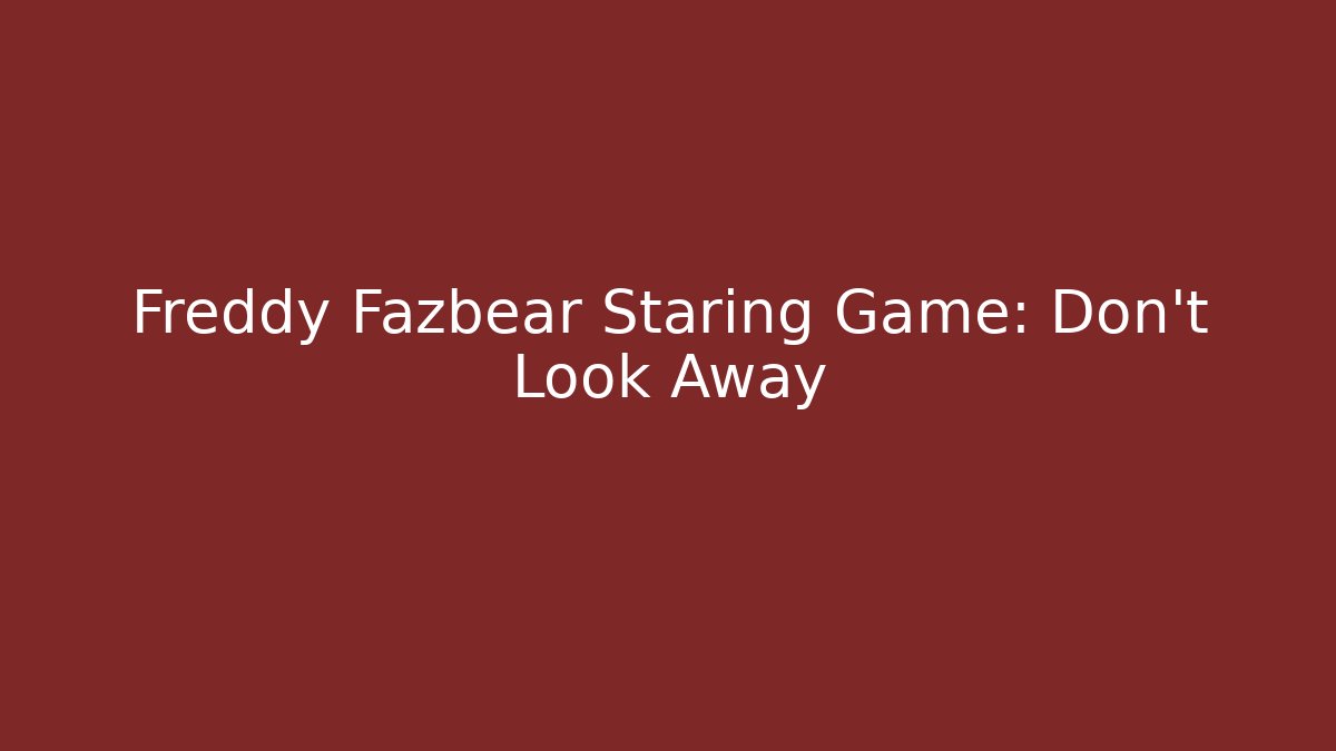 Freddy Fazbear Staring Game: Don't Look Away