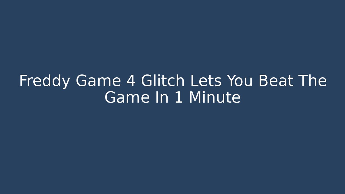Freddy Game 4 Glitch Lets You Beat The Game In 1 Minute - Critter Realm