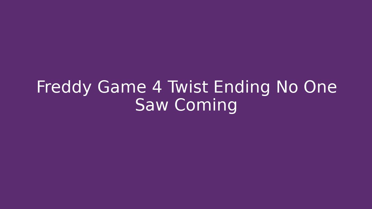 Freddy Game 4 Twist Ending No One Saw Coming
