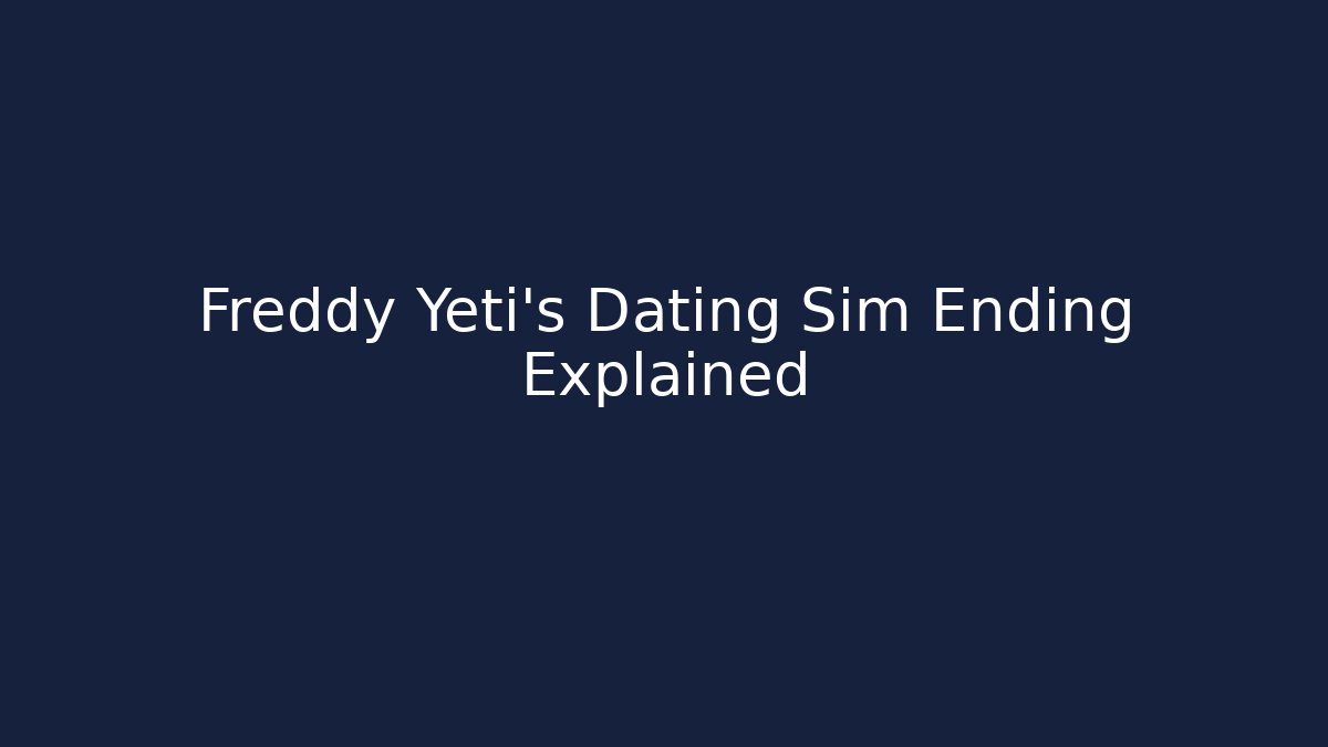 Freddy Yeti's Dating Sim Ending Explained