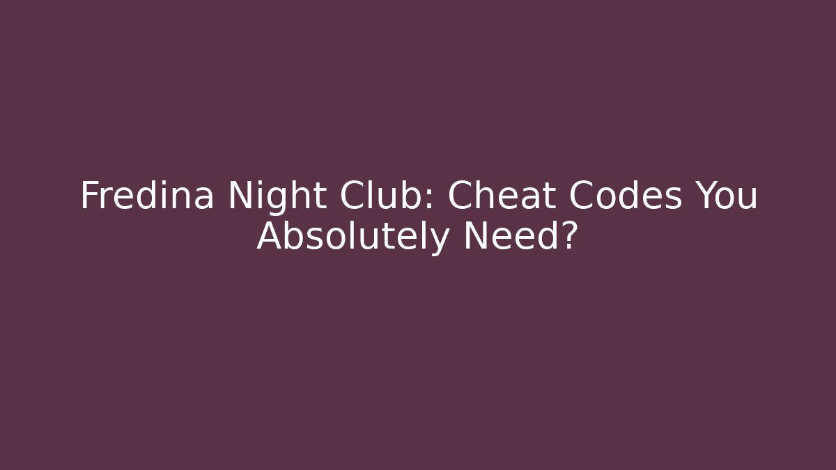 Fredina Night Club: Cheat Codes You Absolutely Need?