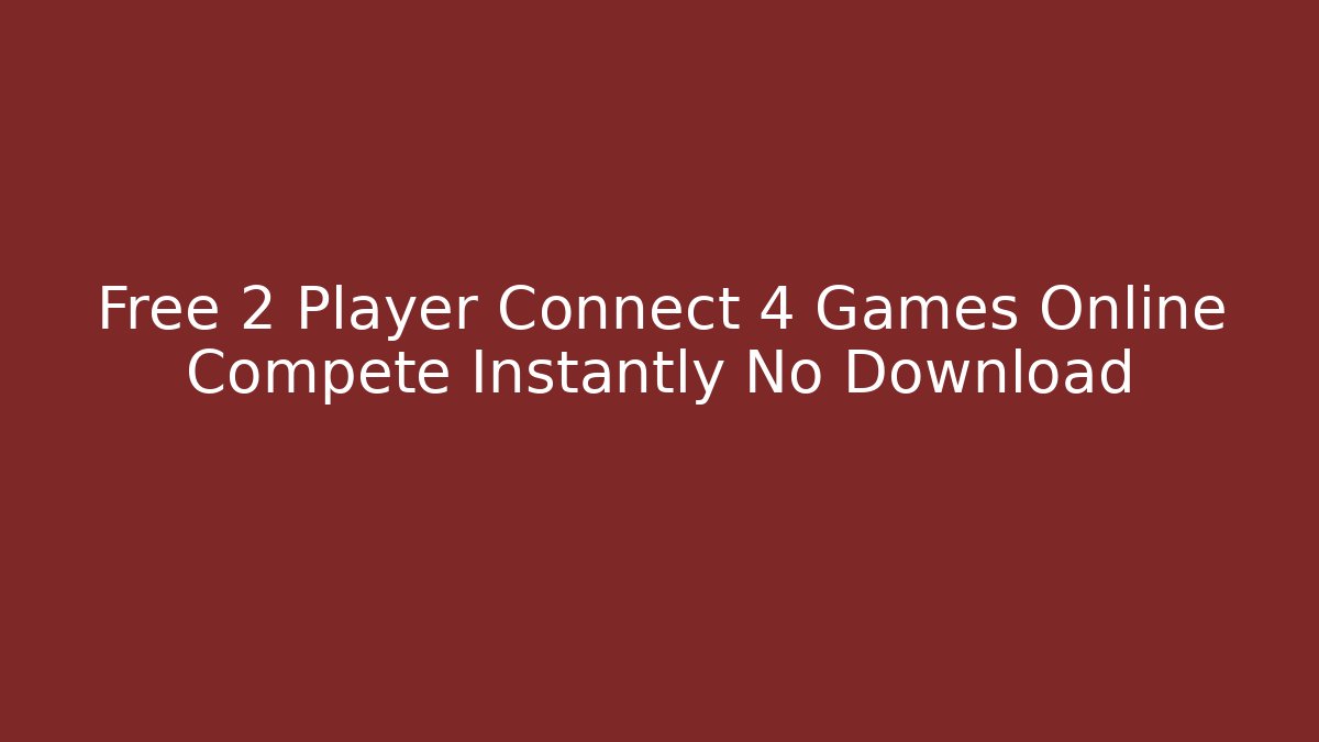 Free 2 Player Connect 4 Games Online Compete Instantly No Download