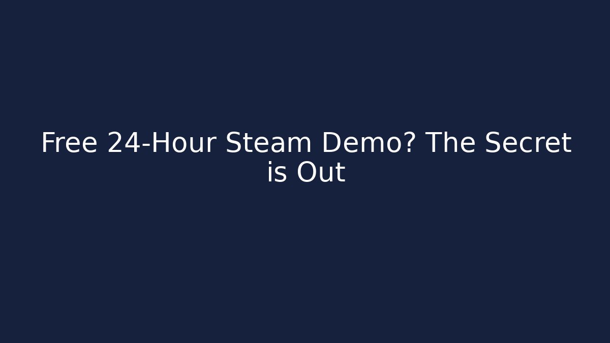 Free 24-Hour Steam Demo? The Secret is Out