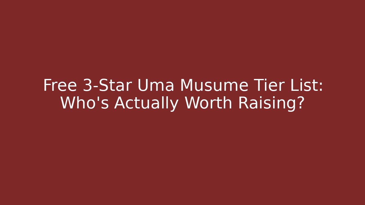 Free 3-Star Uma Musume Tier List: Who’s Actually Worth Raising?