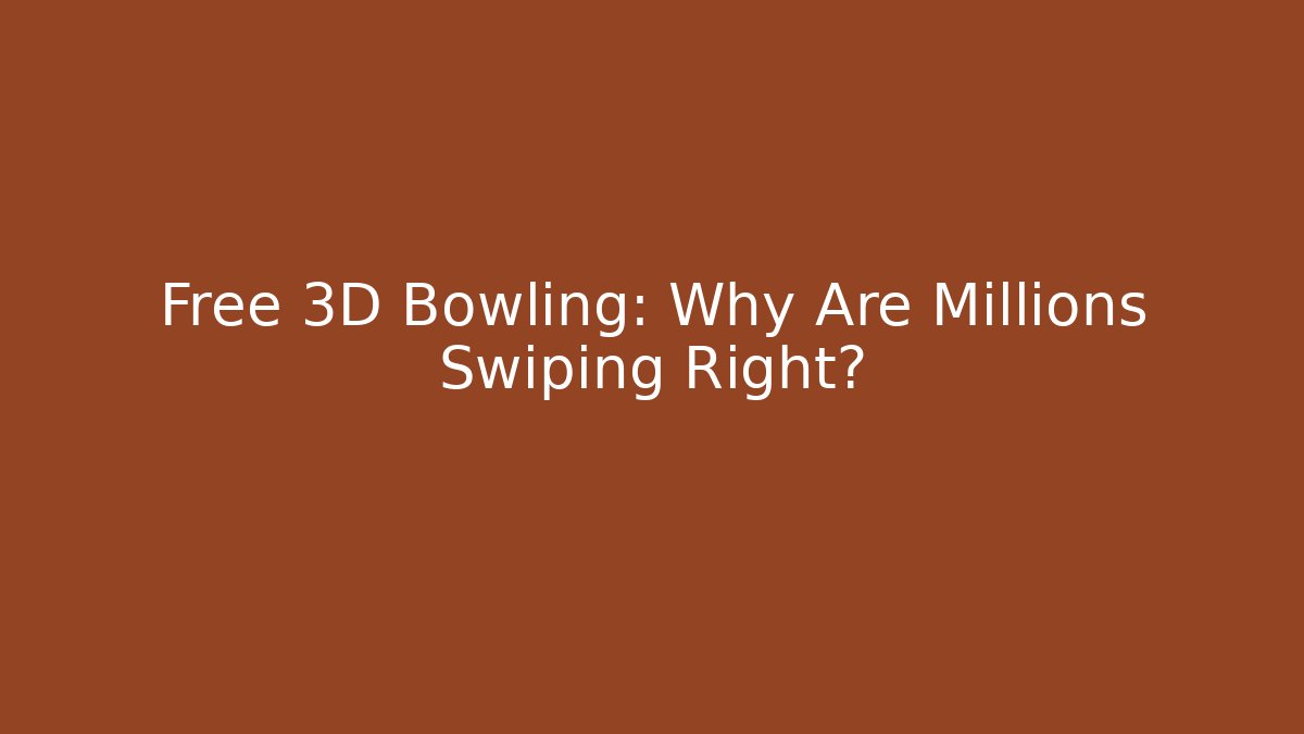 Free 3D Bowling: Why Are Millions Swiping Right?