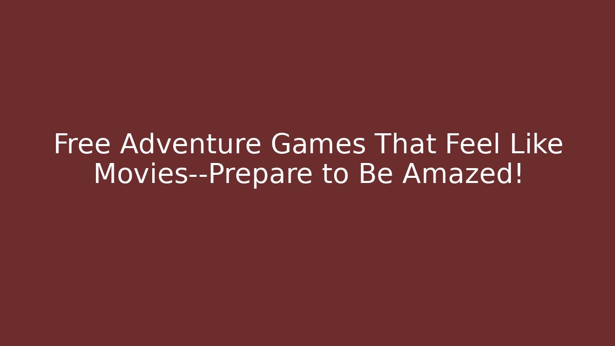Free Adventure Games That Feel Like Movies—Prepare to Be Amazed!