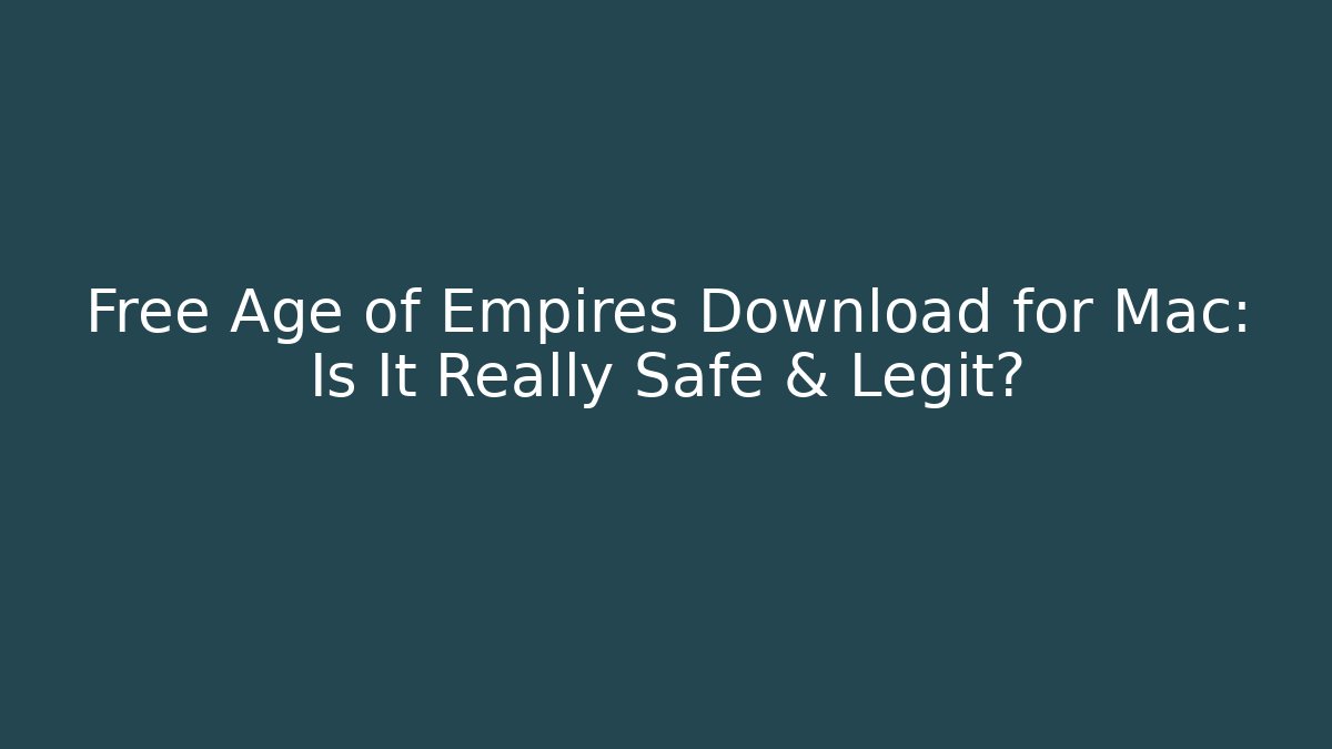 Free Age of Empires Download for Mac: Is It Really Safe & Legit?