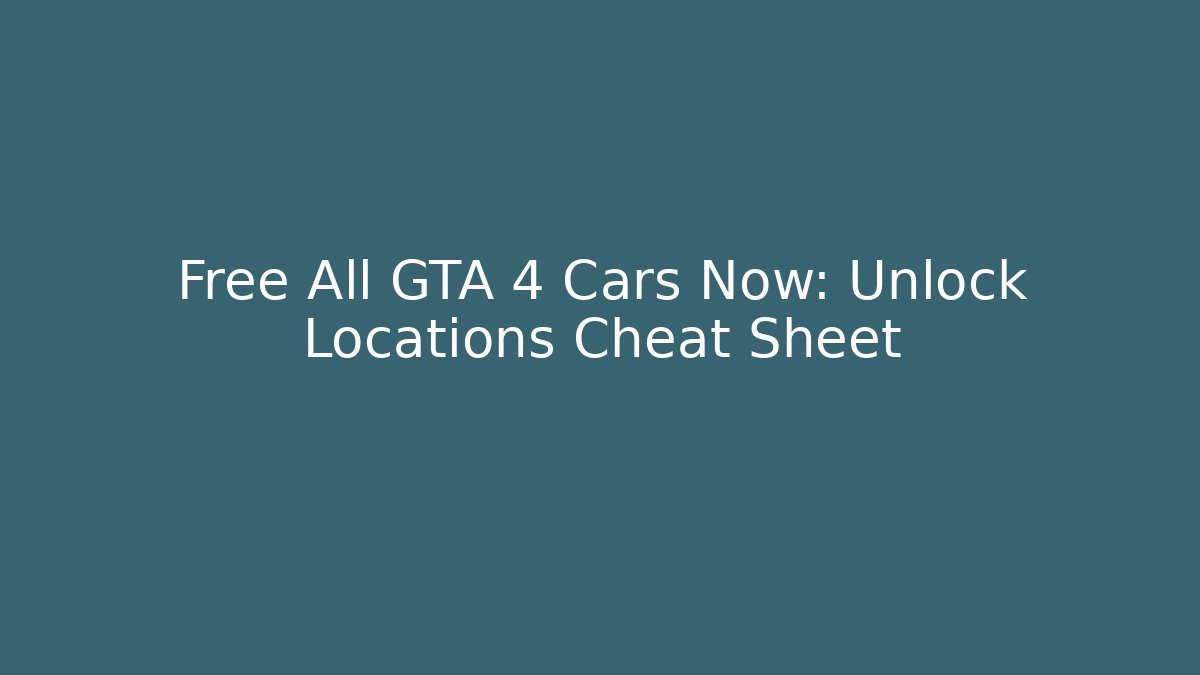 Free All GTA 4 Cars Now: Unlock Locations Cheat Sheet