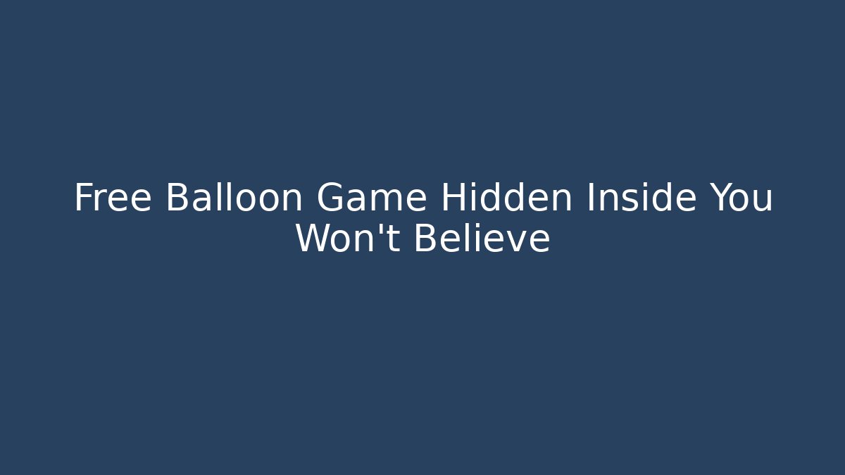 Free Balloon Game Hidden Inside You Won't Believe
