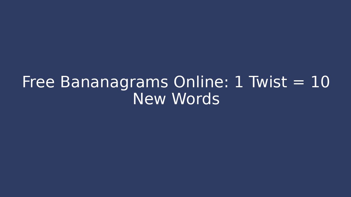 Free Bananagrams Online: 1 Twist = 10 New Words