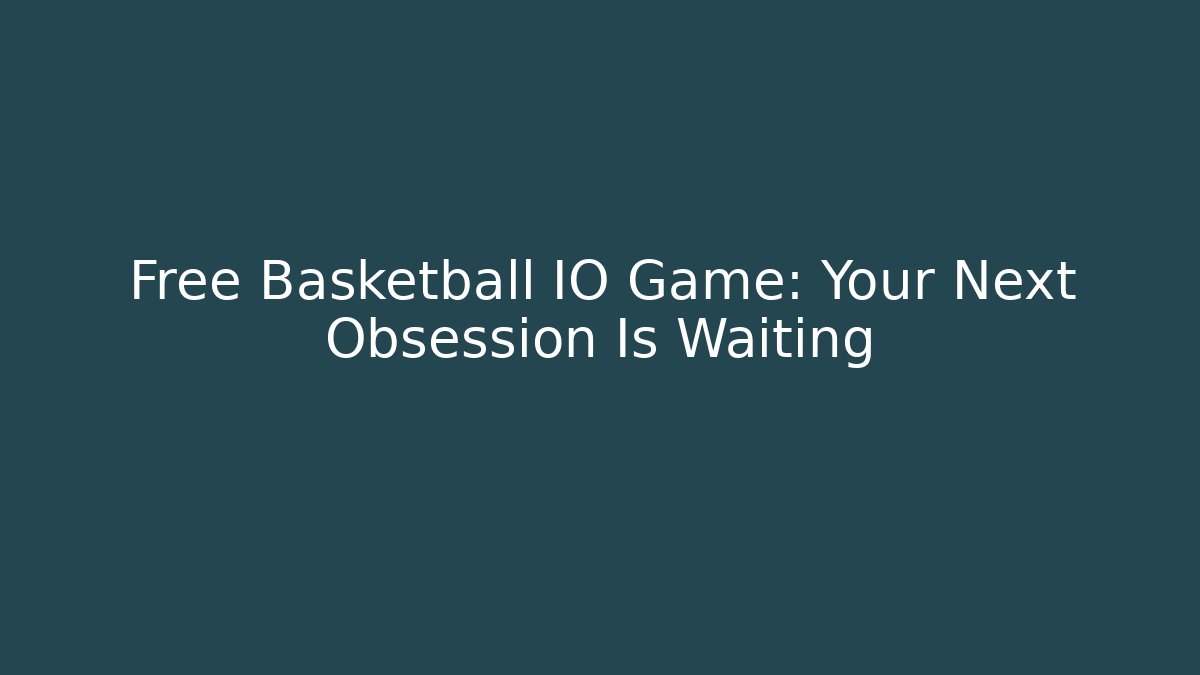 Free Basketball IO Game: Your Next Obsession Is Waiting