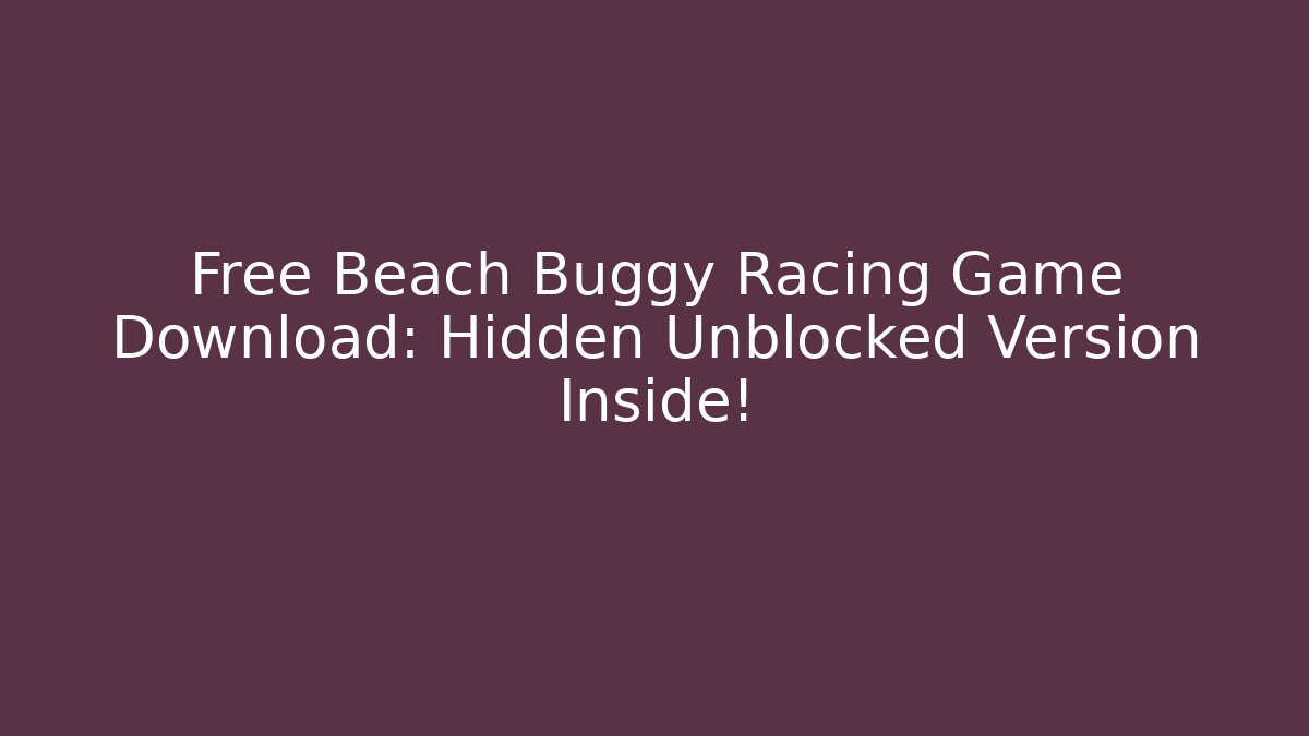 Free Beach Buggy Racing Game Download: Hidden Unblocked Version Inside! - Critter Realm