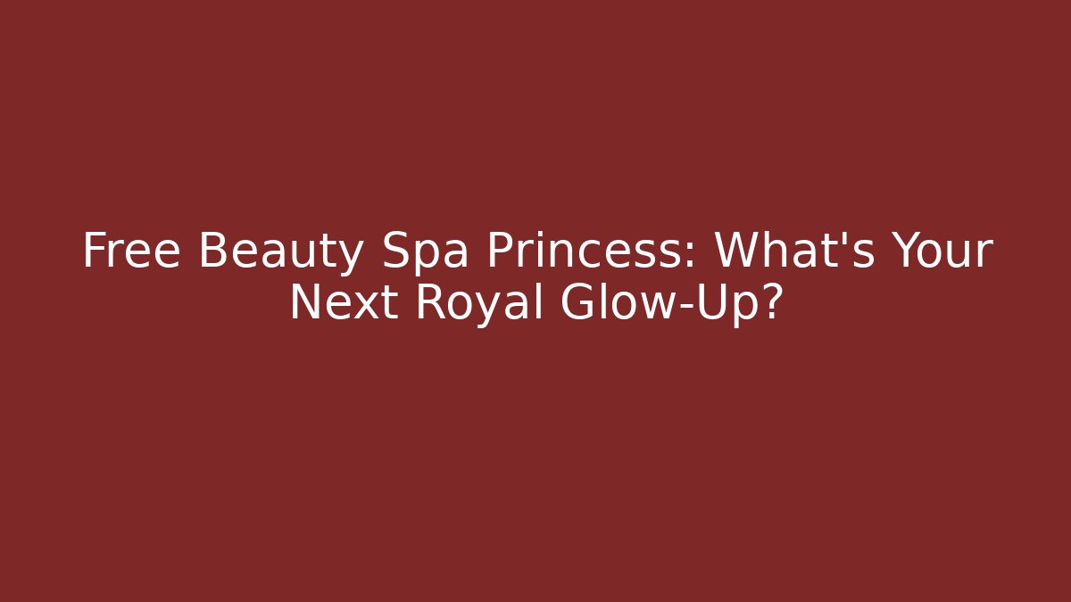 Free Beauty Spa Princess: What's Your Next Royal Glow-Up?
