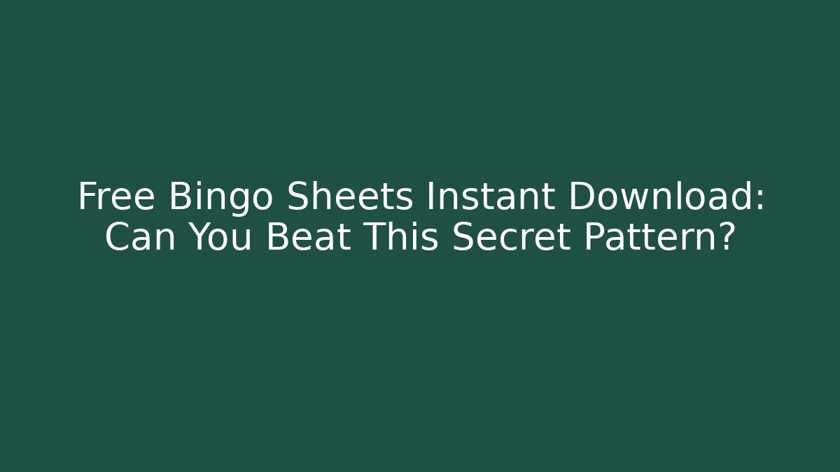 Free Bingo Sheets Instant Download: Can You Beat This Secret Pattern?