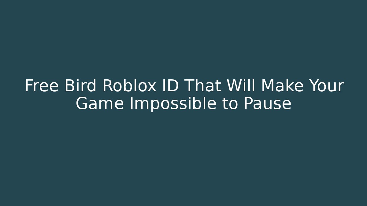 Free Bird Roblox ID That Will Make Your Game Impossible to Pause