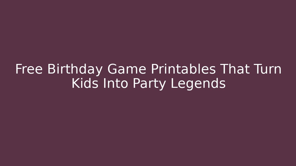 Free Birthday Game Printables That Turn Kids Into Party Legends