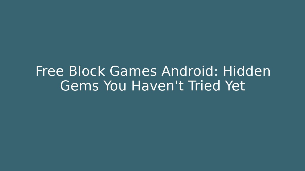 Free Block Games Android: Hidden Gems You Haven't Tried Yet