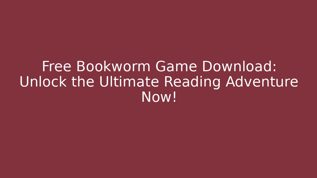 Free Bookworm Game Download: Unlock the Ultimate Reading Adventure Now!