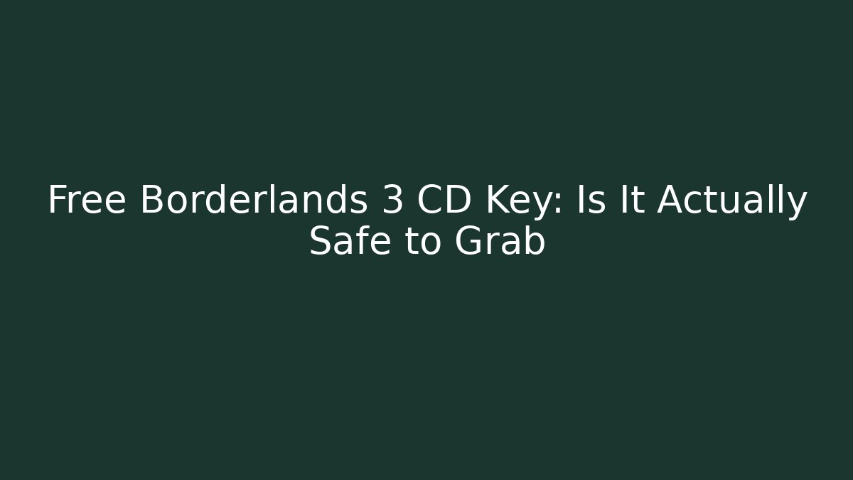 Free Borderlands 3 CD Key: Is It Actually Safe to Grab