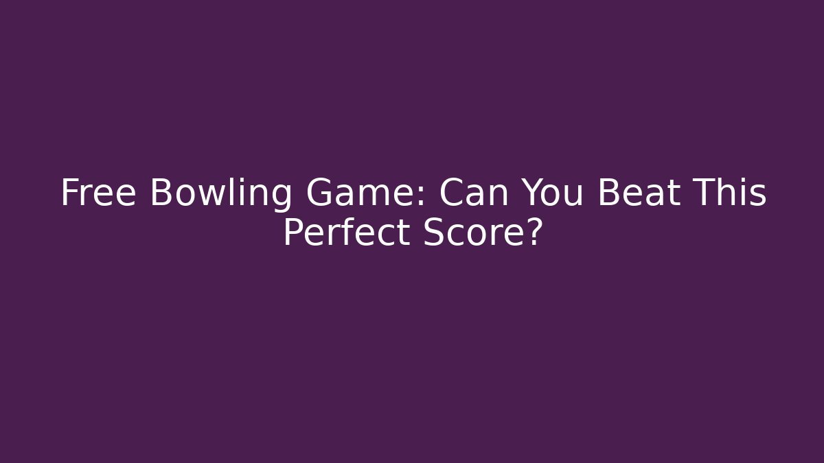 Free Bowling Game: Can You Beat This Perfect Score? - Critter Realm