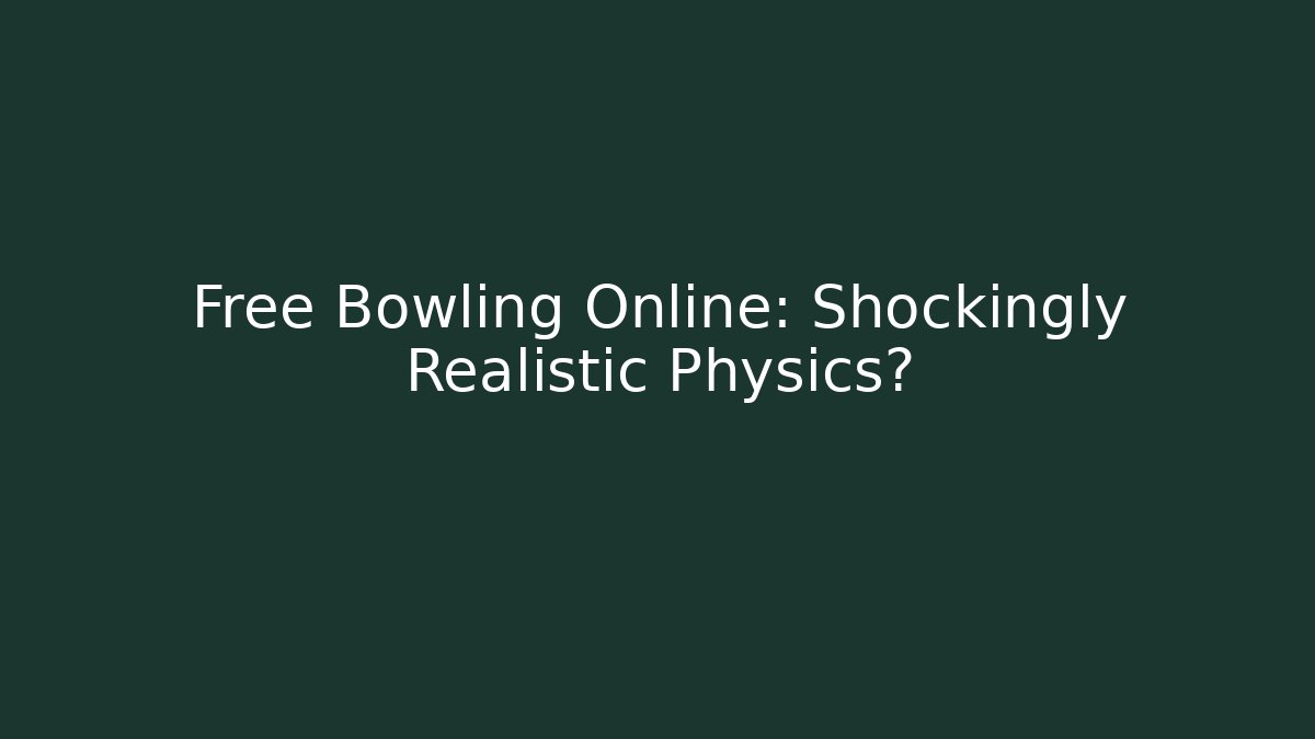 Free Bowling Online: Shockingly Realistic Physics?