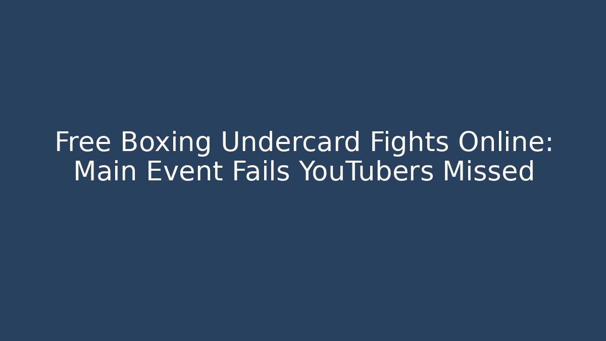 Free Boxing Undercard Fights Online: Main Event Fails YouTubers Missed