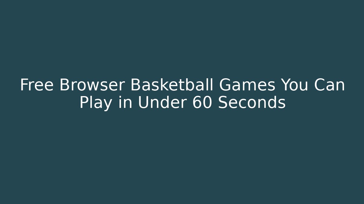 Free Browser Basketball Games You Can Play in Under 60 Seconds