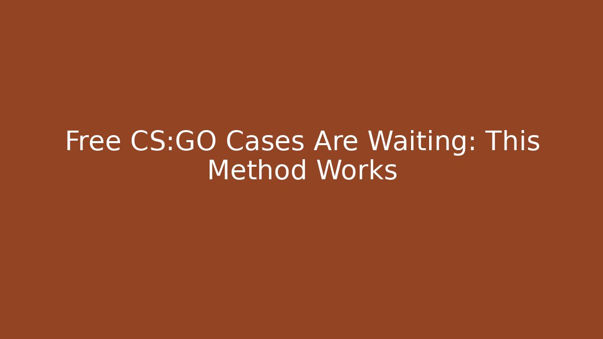Free CS:GO Cases Are Waiting: This Method Works - Critter Realm