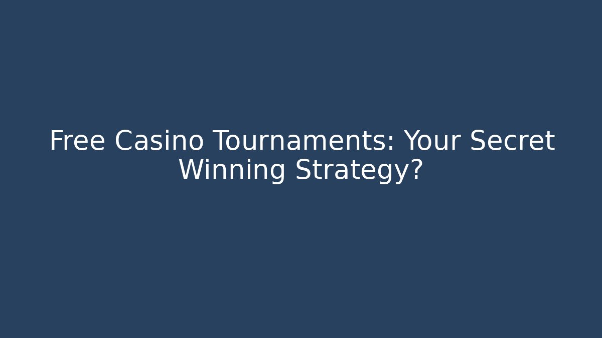 Free Casino Tournaments: Your Secret Winning Strategy?