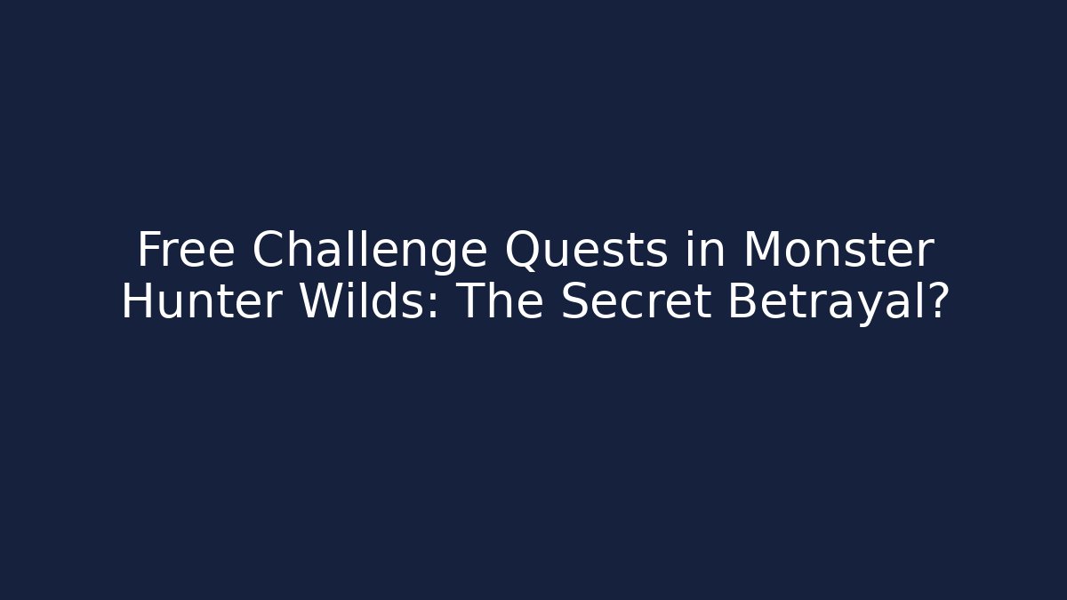 Free Challenge Quests in Monster Hunter Wilds: The Secret Betrayal?